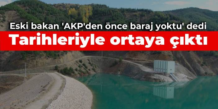 Eski bakan 'AKP'den önce baraj yoktu' dedi: Tarihleriyle ortaya çıktı
