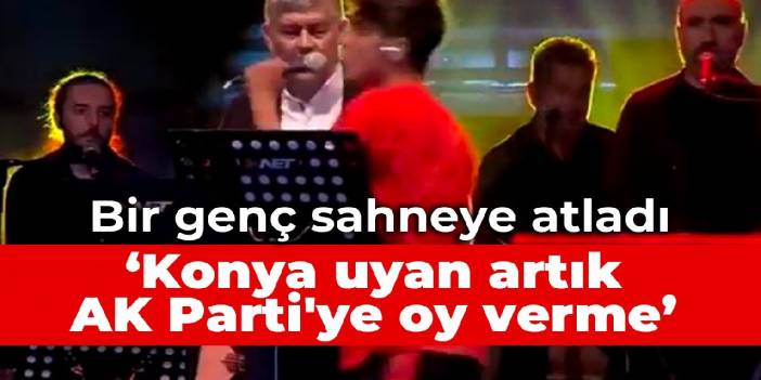 Bir genç sahneye atladı: Konya uyan artık AK Parti'ye oy verme