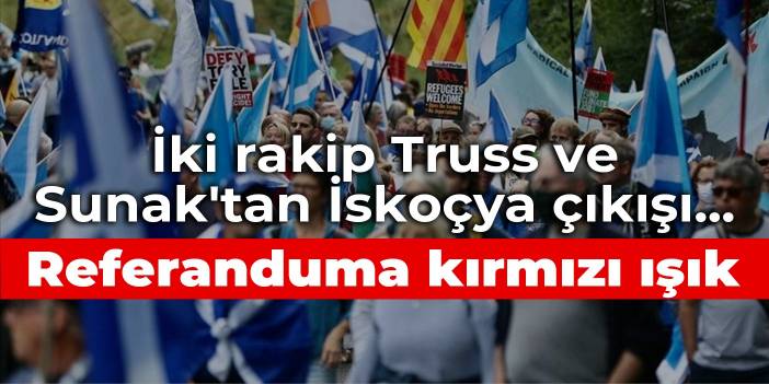 İki rakip Truss ve Sunak'tan İskoçya çıkışı... Referanduma kırmızı ışık