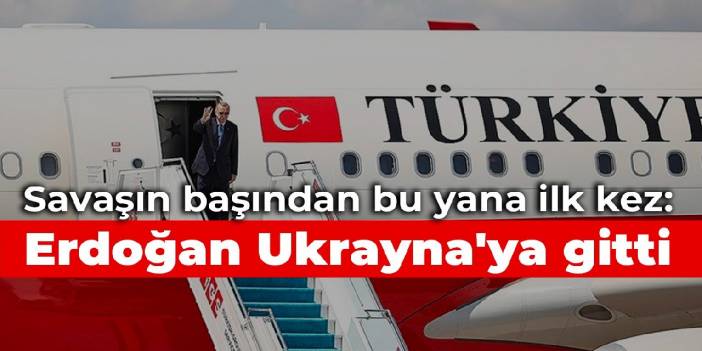 Savaşın başından bu yana ilk kez: Erdoğan Ukrayna'ya gitti