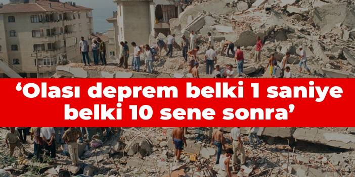 Kandilli Rasathanesi: Olası deprem belki 1 saniye belki 10 sene sonra