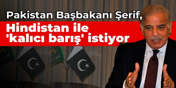 Pakistan Başbakanı Şerif, Hindistan ile 'kalıcı barış' istiyor