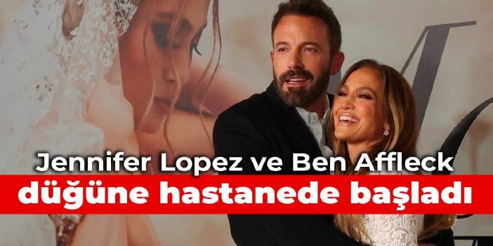 Jennifer Lopez ve Ben Affleck düğüne hastanede başladı