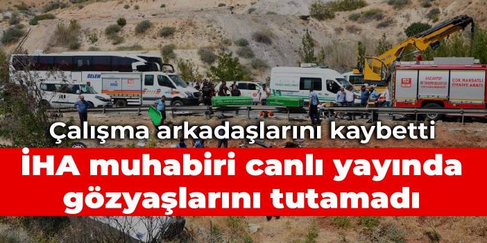 Gaziantep'te çalışma arkadaşını kaybeden İHA muhabiri canlı yayında gözyaşlarını tutamadı