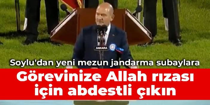 Soylu'dan yeni mezun jandarma subaylara: Görevinize Allah rızası için abdestli çıkın