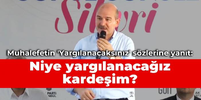 Muhalefetin 'Yargılanacaksınız' sözlerine yanıt: Niye yargılanacağız kardeşim?