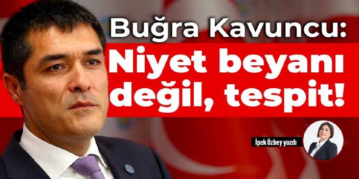 Buğra Kavuncu: Niyet beyanı değil, tespit!