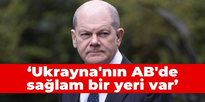 Scholz: Ukrayna'nın AB'de sağlam bir yeri var