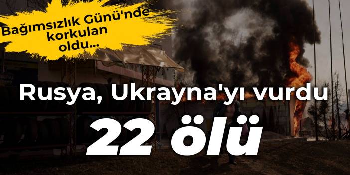 Bağımsızlık Günü'nde korkulan oldu... Rusya, Ukrayna'yı vurdu: 22 ölü