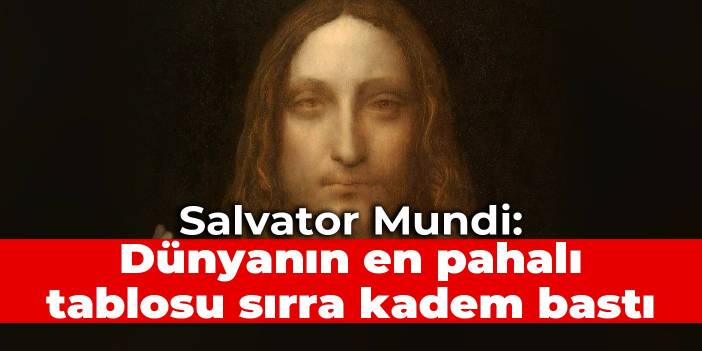 Salvator Mundi: Dünyanın en pahalı tablosu sırra kadem bastı