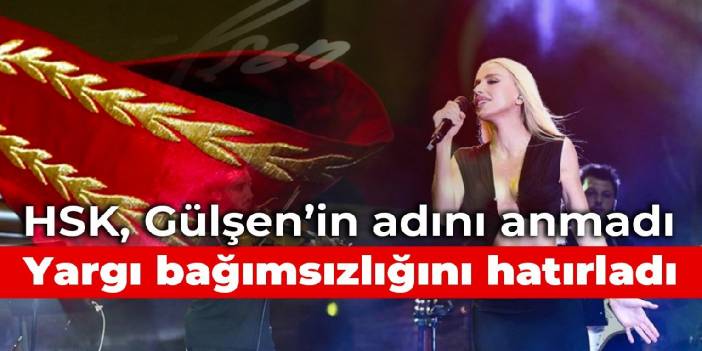 HSK, Gülşen'in adını anmadı: Yargı bağımsızlığını hatırladı