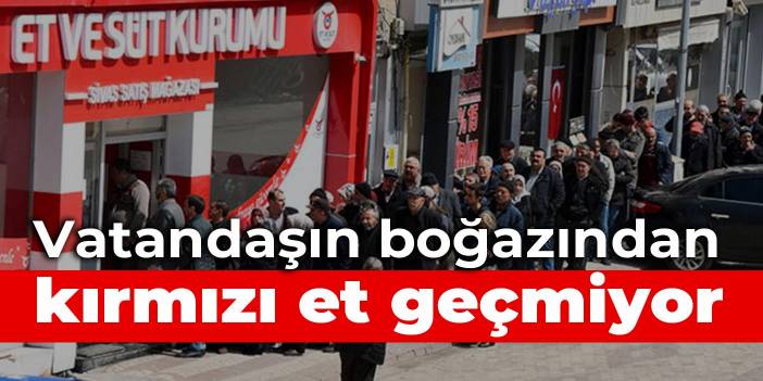 Vatandaşın boğazından kırmızı et geçmiyor