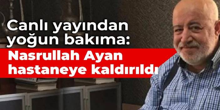 Nasrullah Ayan yoğun bakımda