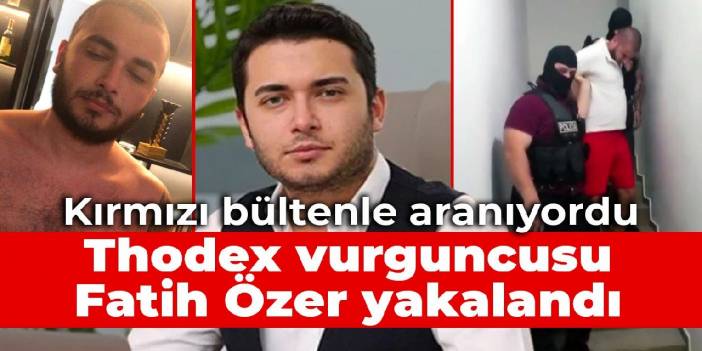 Kırmızı bültenle aranıyordu: Thodex vurguncusu Fatih Özer yakalandı