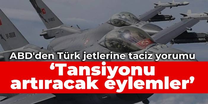 ABD'den Yunanistan'a: Türk jetlerine taciz yorumu