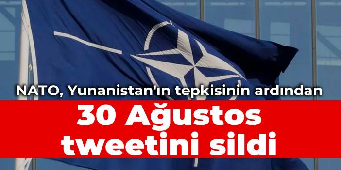 NATO, Yunanistan'ın tepkisinin ardından 30 Ağustos tweetini sildi