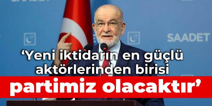 Karamollaoğlu: Yeni iktidarın en güçlü aktörlerinden birisi partimiz olacaktır