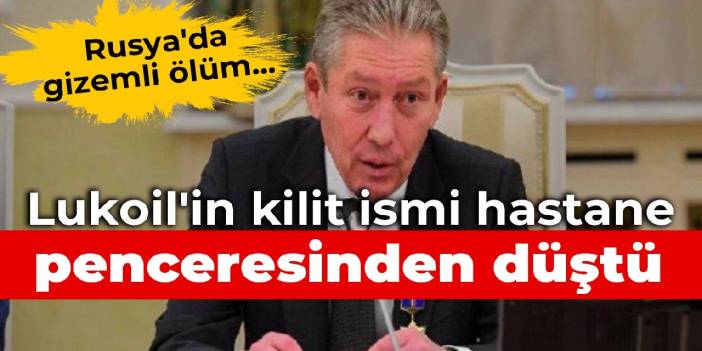 Rusya'da gizemli ölüm... Lukoil'in kilit ismi hastane penceresinden düştü