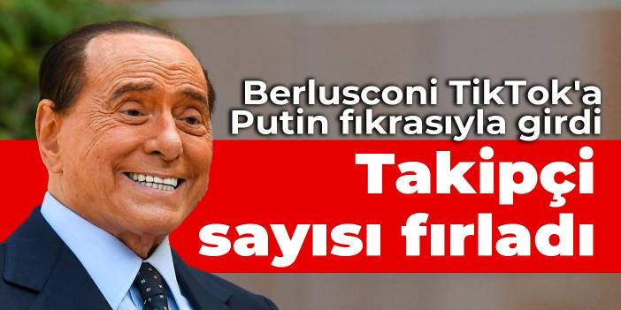 Berlusconi TikTok'a Putin fıkrasıyla girdi: Takipçi sayısı fırladı
