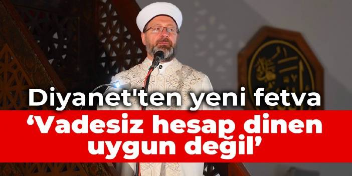 Diyanet'ten yeni fetva: Vadesiz hesap dinen uygun değil