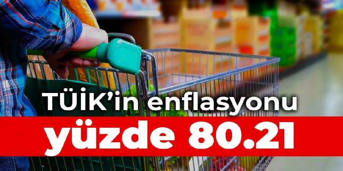 TÜİK’in enflasyonu yüzde 80.21