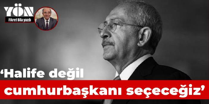 Halife değil cumhurbaşkanı seçeceğiz