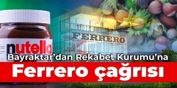 Bayraktar’dan Rekabet Kurumu’na Ferrero çağrısı