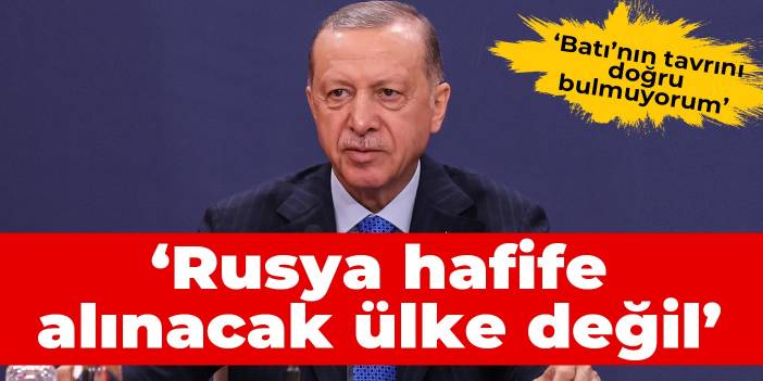 Erdoğan: Rusya hafife alınacak ülke değil