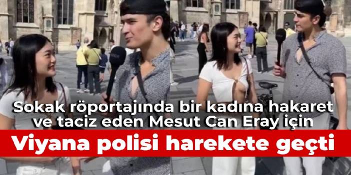 Sokak röportajında bir kadına hakaret ve taciz eden Mesut Can Eray için Viyana polisi harekete geçti