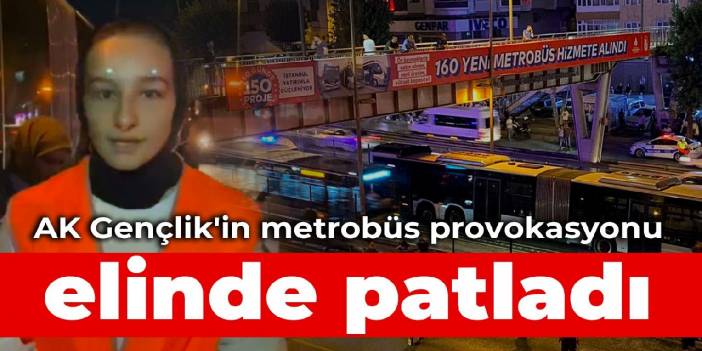 AK Gençlik Avcılar'ın metrobüs provokasyonu elinde patladı