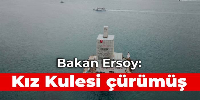 Bakan Ersoy: Kız Kulesi çürümüş