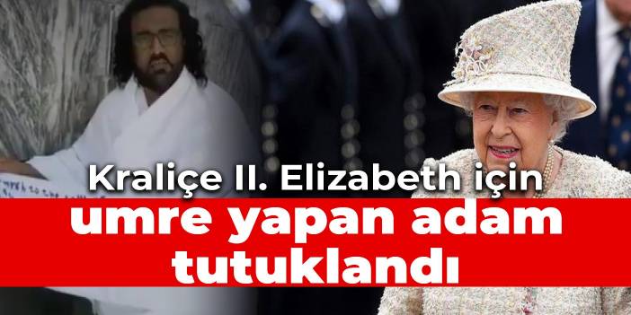 Kraliçe II. Elizabeth için umre yapan adam tutuklandı