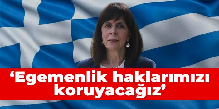 Yunanistan Cumhurbaşkanı: Egemenlik haklarımızı koruyacağız
