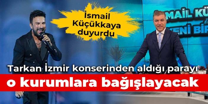 İsmail Küçükkaya duyurdu: Tarkan İzmir konserinden aldığı parayı bağışlıyor