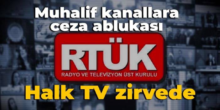 RTÜK'ten muhalif kanallara ceza ablukası: Halk TV zirvede