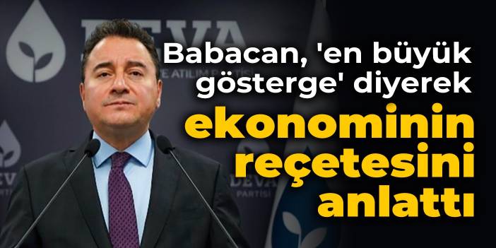 Babacan, 'en büyük gösterge' diyerek ekonominin reçetesini anlattı