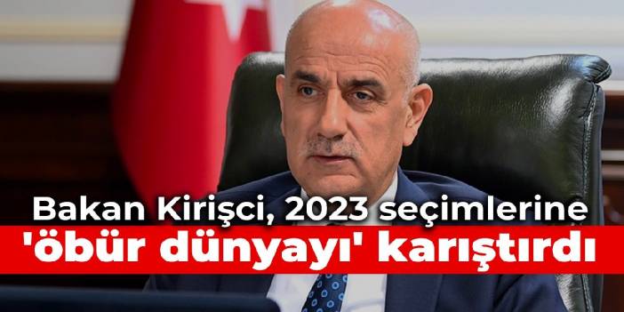 Bakan Kirişci, 2023 seçimlerine 'öbür dünyayı' karıştırdı