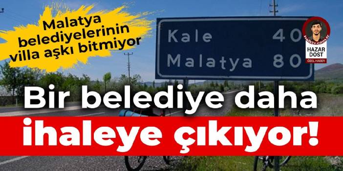 Malatya belediyelerinin villa aşkı bitmiyor: Bir belediye daha ihaleye çıkıyor!