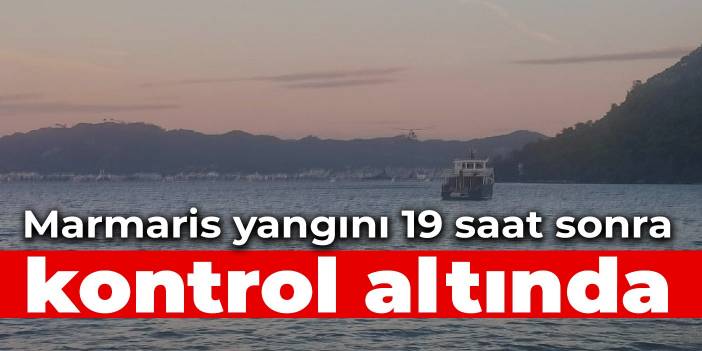 Marmaris yangını 19'uncu saatinde kontrol altında
