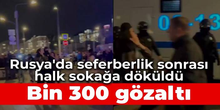Rusya'da seferberlik sonrası halk sokağa döküldü: Bin 300 gözaltı