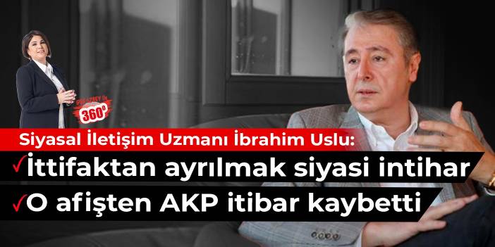 Siyasal iletişim uzmanı İbrahim Uslu: İttifaktan ayrılmak siyasi intihar gibi bir şey olur