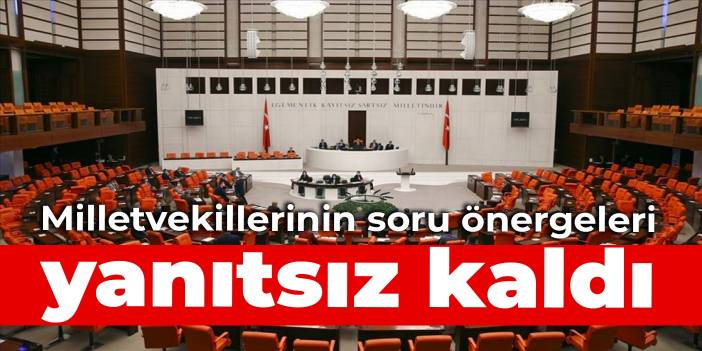 Milletvekillerinin soru önergeleri yanıtsız kaldı