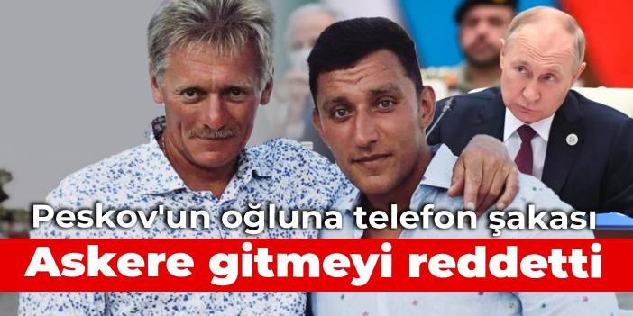Peskov'un oğluna telefon şakası: Askere gitmeyi reddetti