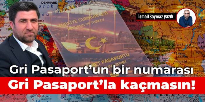 Gri Pasaport’un bir numarası Gri Pasaport’la kaçmasın!