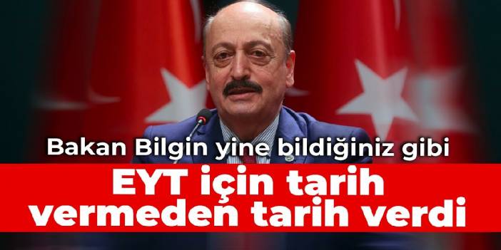 Bakan Bilgin yine bildiğiniz gibi: EYT için tarih vermeden tarih verdi