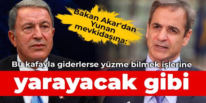 Bakan Akar'dan Yunan mevkidaşına: Bu kafayla giderlerse yüzme bilmek işlerine çok yarayacak gibi