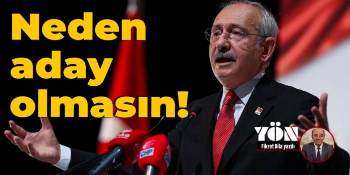 Kılıçdaroğlu neden aday olmasın?