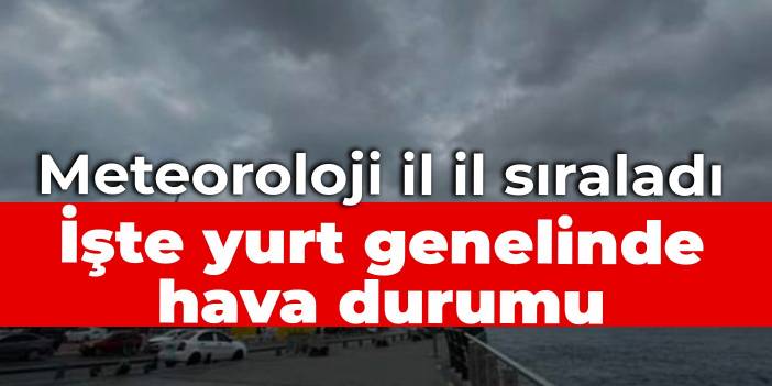 Meteoroloji il il sıraladı: İşte yurt genelinde hava durumu