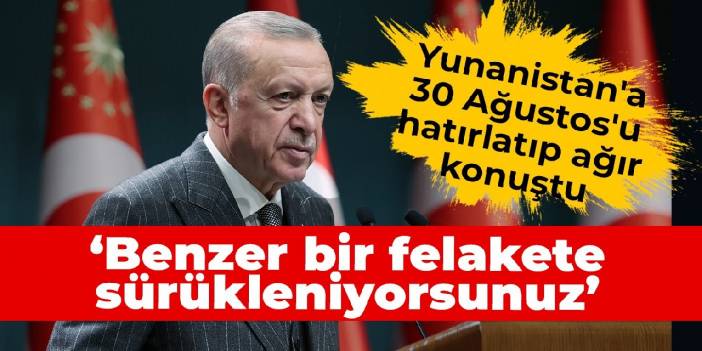 Erdogan reminded Greece of August 30 and spoke slowly: You are being dragged into a similar disaster.