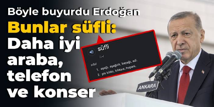 This is how Erdogan said: It is mean to ask for better cars, phones and concerts.